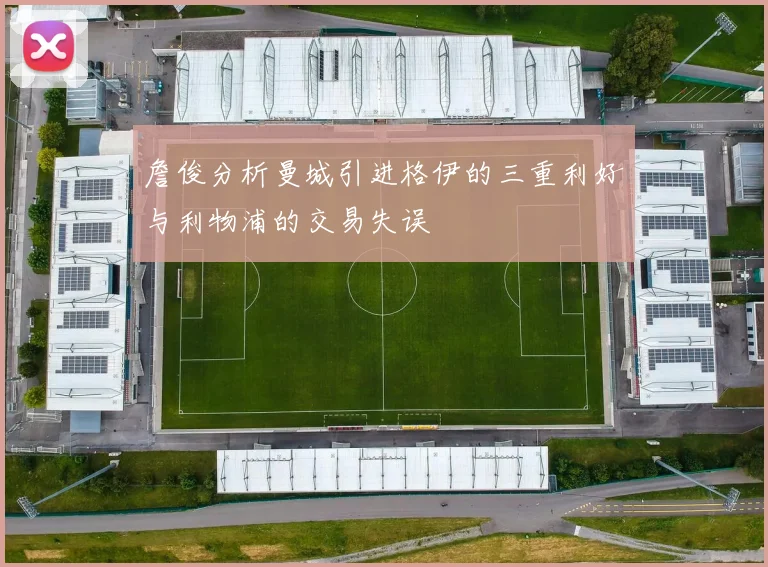 詹俊分析曼城引进格伊的三重利好与利物浦的交易失误