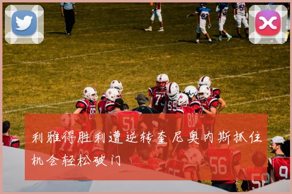利雅得胜利遭逆转奎尼奥内斯抓住机会轻松破门